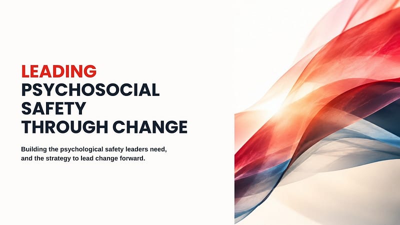 Leading Psychosocial Safety Through Change: Workplace Leadership Training
